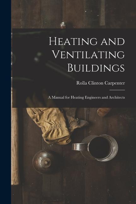 Vorderes Coverbild Heating and Ventilating Buildings; a Manual for Heating Engineers and Architects