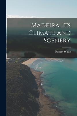 Vorderes Coverbild Madeira, Its Climate and Scenery