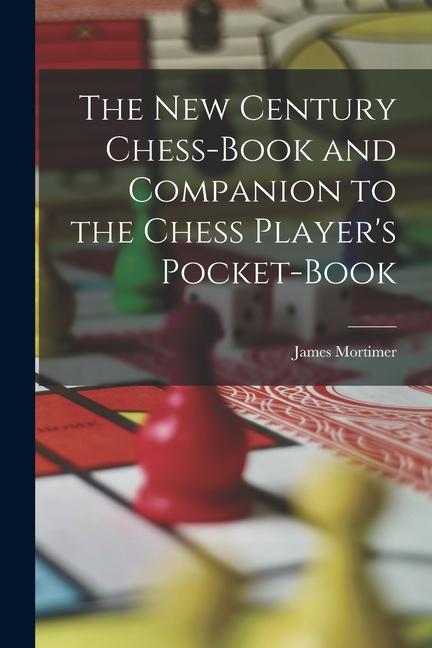 Vorderes Coverbild The New Century Chess-Book and Companion to the Chess Player's Pocket-Book
