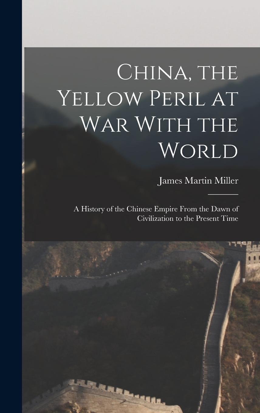 Vorderes Coverbild China, the Yellow Peril at War With the World: A History of the Chinese Empire From the Dawn of Civilization to the Present Time