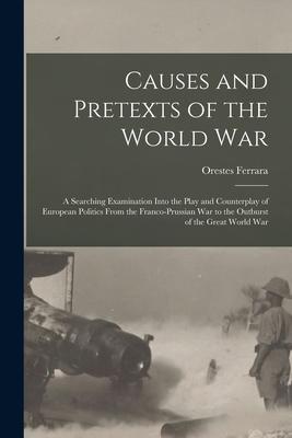 Vorderes Coverbild Causes and Pretexts of the World War: A Searching Examination Into the Play and Counterplay of European Politics From the Franco-Prussian War to the O