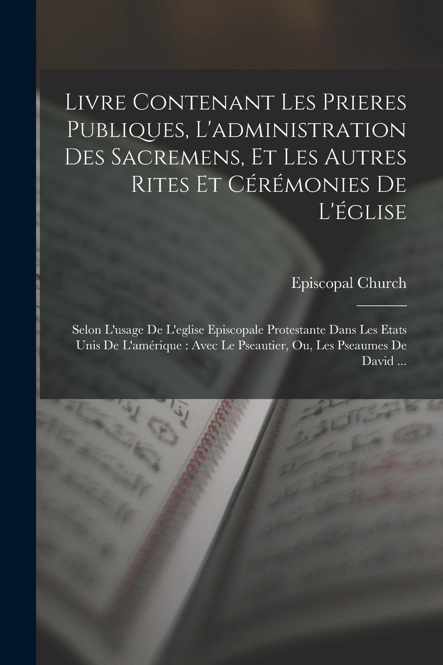 Vorderes Coverbild Livre Contenant Les Prieres Publiques, L'administration Des Sacremens, Et Les Autres Rites Et Cérémonies De L'église: Selon L'usage De L'eglise Episco
