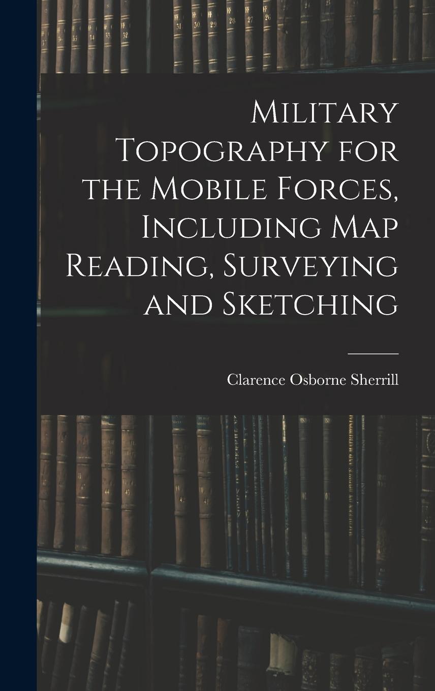 Vorderes Coverbild Military Topography for the Mobile Forces, Including Map Reading, Surveying and Sketching