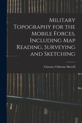 Vorderes Coverbild Military Topography for the Mobile Forces, Including Map Reading, Surveying and Sketching