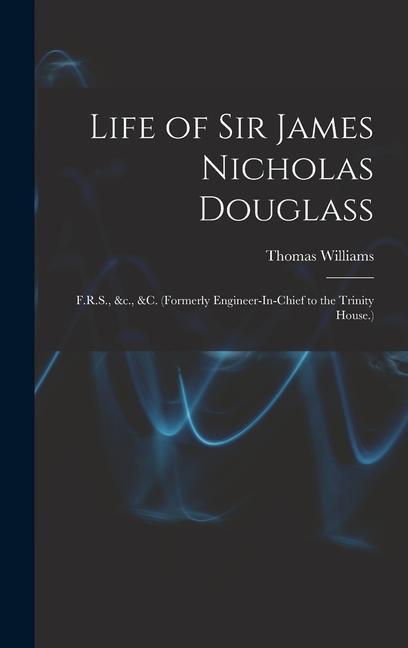 Vorderes Coverbild Life of Sir James Nicholas Douglass: F.R.S., &c., &c. (Formerly Engineer-In-Chief to the Trinity House.)