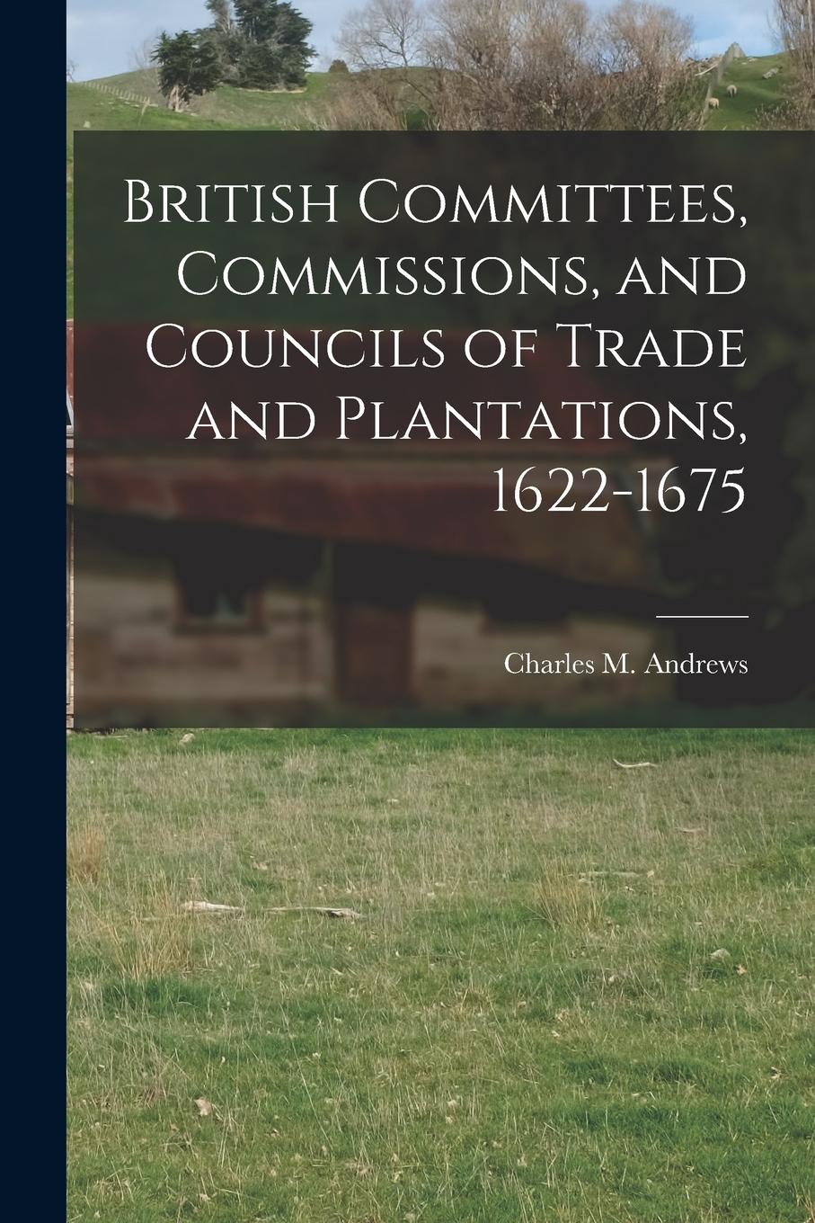 Vorderes Coverbild British Committees, Commissions, and Councils of Trade and Plantations, 1622-1675