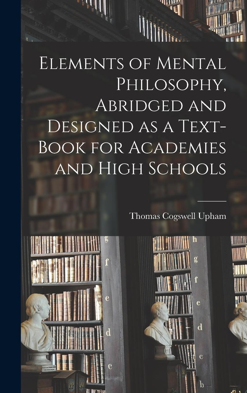Vorderes Coverbild Elements of Mental Philosophy, Abridged and Designed as a Text-book for Academies and High Schools