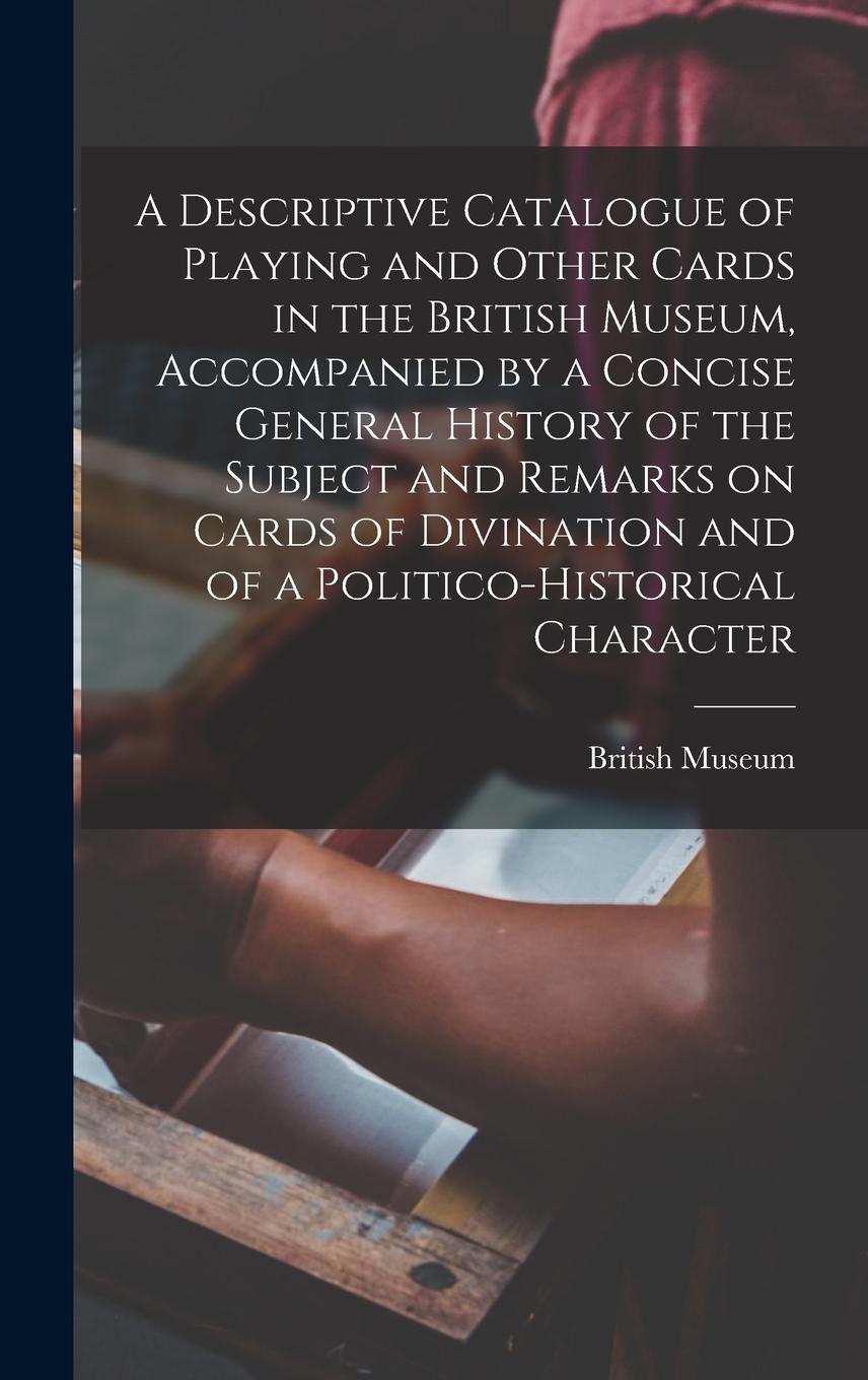 Vorderes Coverbild A Descriptive Catalogue of Playing and Other Cards in the British Museum, Accompanied by a Concise General History of the Subject and Remarks on Cards