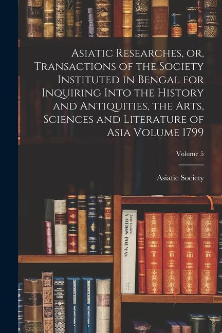 Vorderes Coverbild Asiatic Researches, or, Transactions of the Society Instituted in Bengal for Inquiring Into the History and Antiquities, the Arts, Sciences and Litera