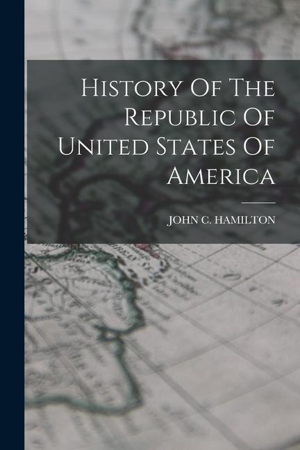 Vorderes Coverbild History Of The Republic Of United States Of America