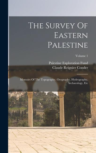 Vorderes Coverbild The Survey Of Eastern Palestine: Memoirs Of The Topography, Orography, Hydrography, Archaeology, Etc; Volume 1