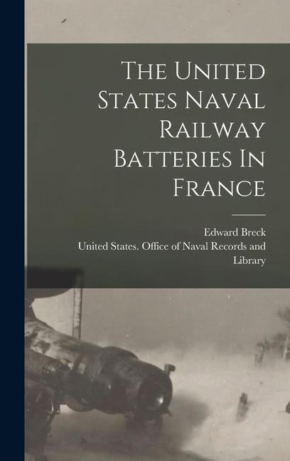 Vorderes Coverbild The United States Naval Railway Batteries In France