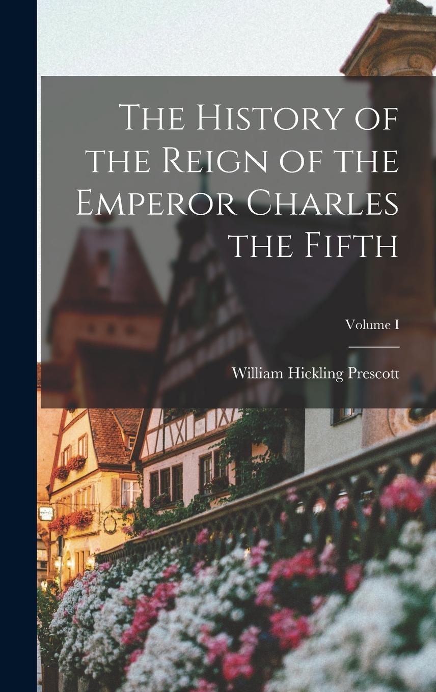 Vorderes Coverbild The History of the Reign of the Emperor Charles the Fifth; Volume I