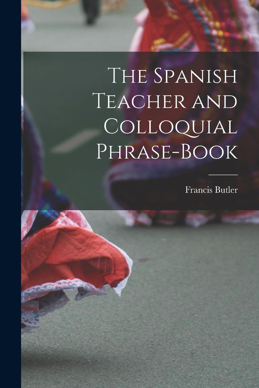 Vorderes Coverbild The Spanish Teacher and Colloquial Phrase-Book