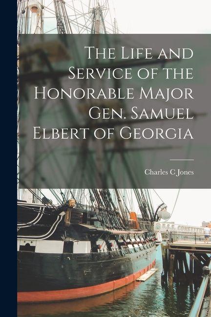 Vorderes Coverbild The Life and Service of the Honorable Major Gen. Samuel Elbert of Georgia