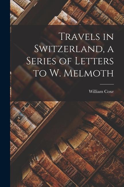 Vorderes Coverbild Travels in Switzerland, a Series of Letters to W. Melmoth