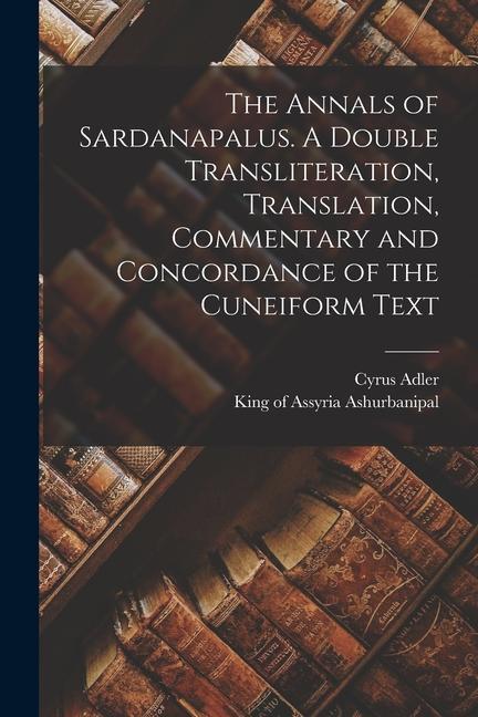 Vorderes Coverbild The Annals of Sardanapalus. A Double Transliteration, Translation, Commentary and Concordance of the Cuneiform Text
