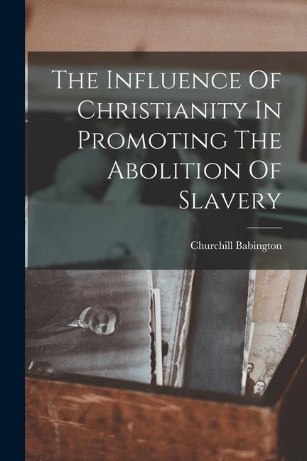 Vorderes Coverbild The Influence Of Christianity In Promoting The Abolition Of Slavery