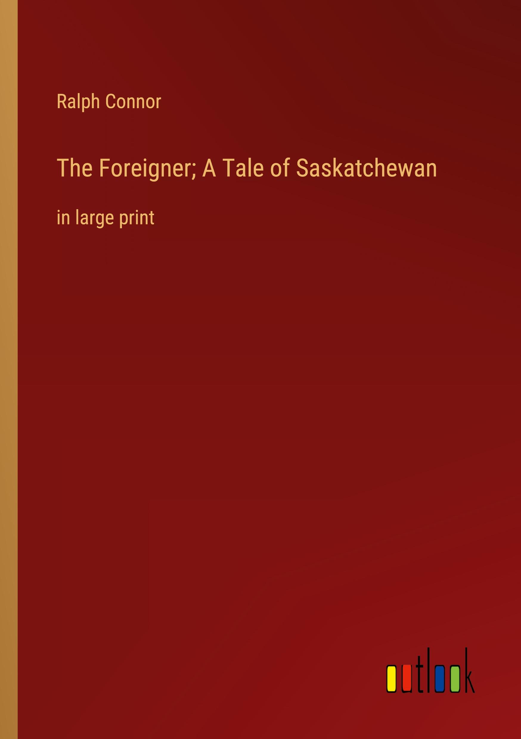 Vorderes Coverbild The Foreigner; A Tale of Saskatchewan