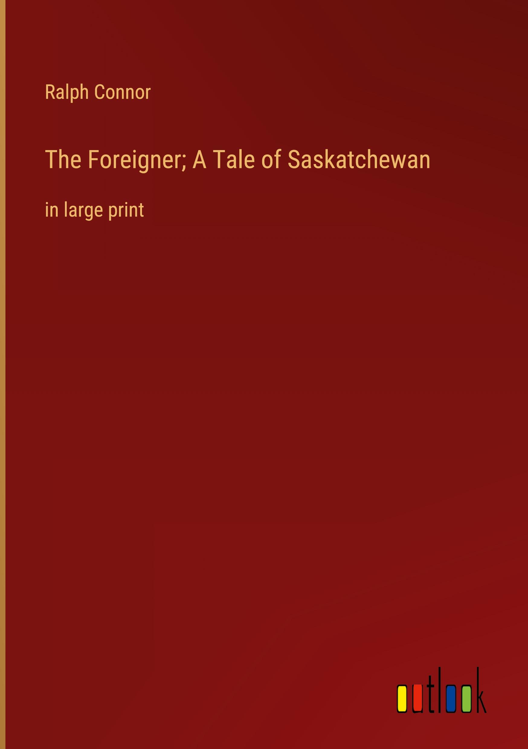 Vorderes Coverbild The Foreigner; A Tale of Saskatchewan