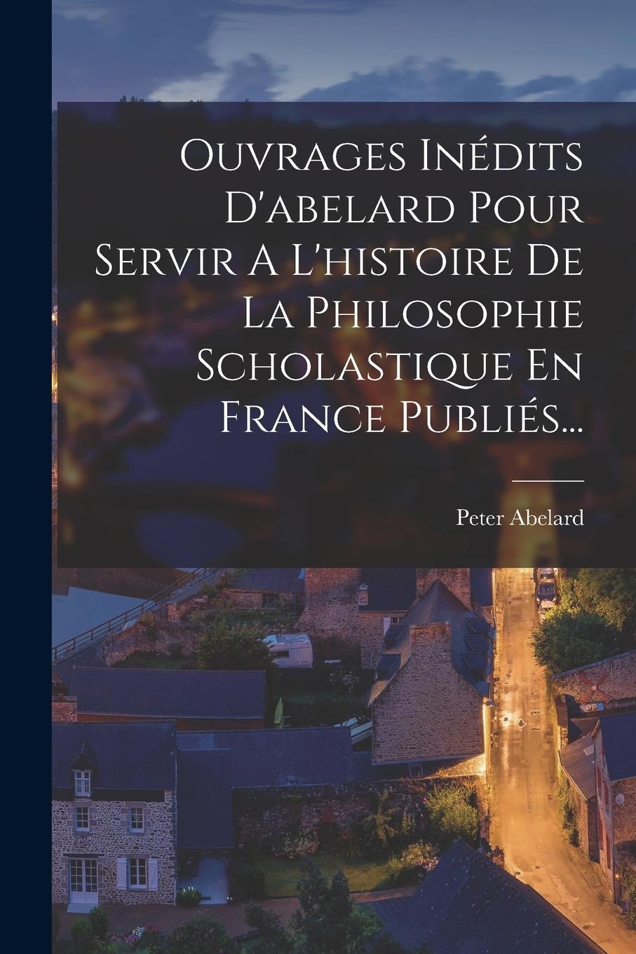 Vorderes Coverbild Ouvrages Inédits D'abelard Pour Servir A L'histoire De La Philosophie Scholastique En France Publiés...