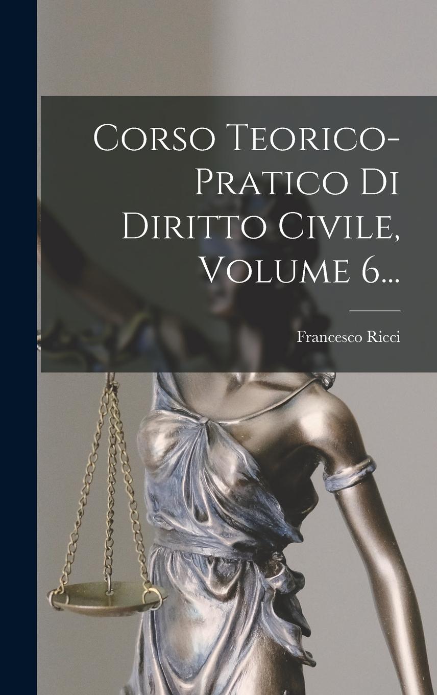 Vorderes Coverbild Corso Teorico-pratico Di Diritto Civile, Volume 6...