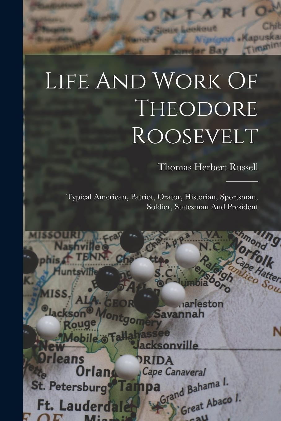 Vorderes Coverbild Life And Work Of Theodore Roosevelt: Typical American, Patriot, Orator, Historian, Sportsman, Soldier, Statesman And President
