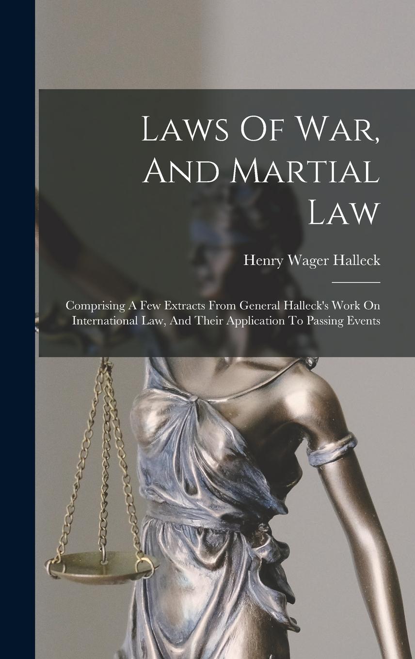 Vorderes Coverbild Laws Of War, And Martial Law: Comprising A Few Extracts From General Halleck's Work On International Law, And Their Application To Passing Events