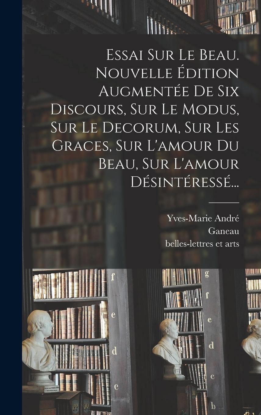 Vorderes Coverbild Essai Sur Le Beau. Nouvelle Édition Augmentée De Six Discours, Sur Le Modus, Sur Le Decorum, Sur Les Graces, Sur L'amour Du Beau, Sur L'amour Désintér