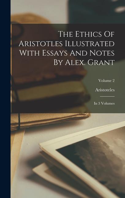 Vorderes Coverbild The Ethics Of Aristotles Illustrated With Essays And Notes By Alex. Grant: In 3 Volumes; Volume 2