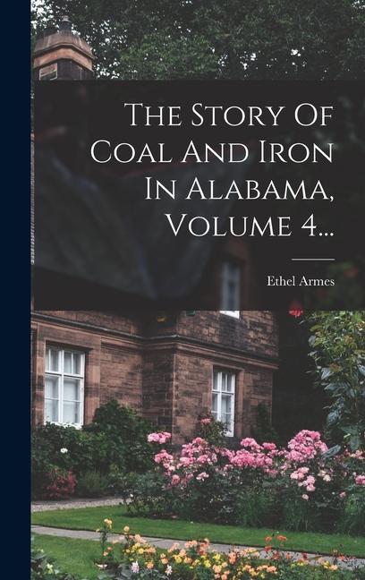 Vorderes Coverbild The Story Of Coal And Iron In Alabama, Volume 4...