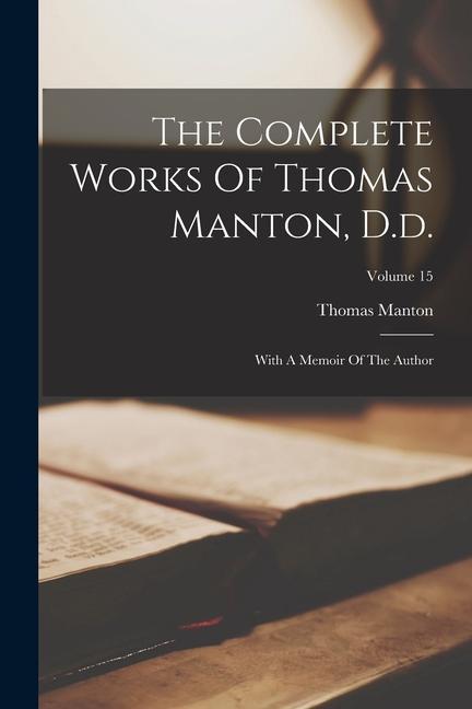 Vorderes Coverbild The Complete Works Of Thomas Manton, D.d.: With A Memoir Of The Author; Volume 15