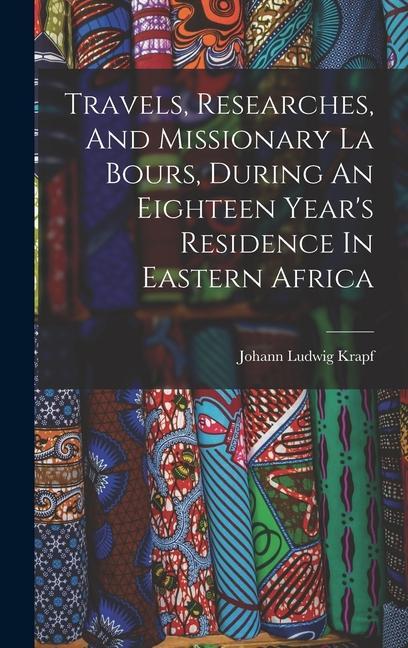 Vorderes Coverbild Travels, Researches, And Missionary La Bours, During An Eighteen Year's Residence In Eastern Africa