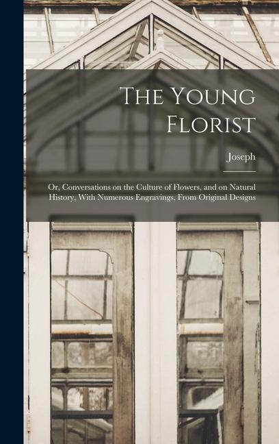 Vorderes Coverbild The Young Florist; or, Conversations on the Culture of Flowers, and on Natural History, With Numerous Engravings, From Original Designs