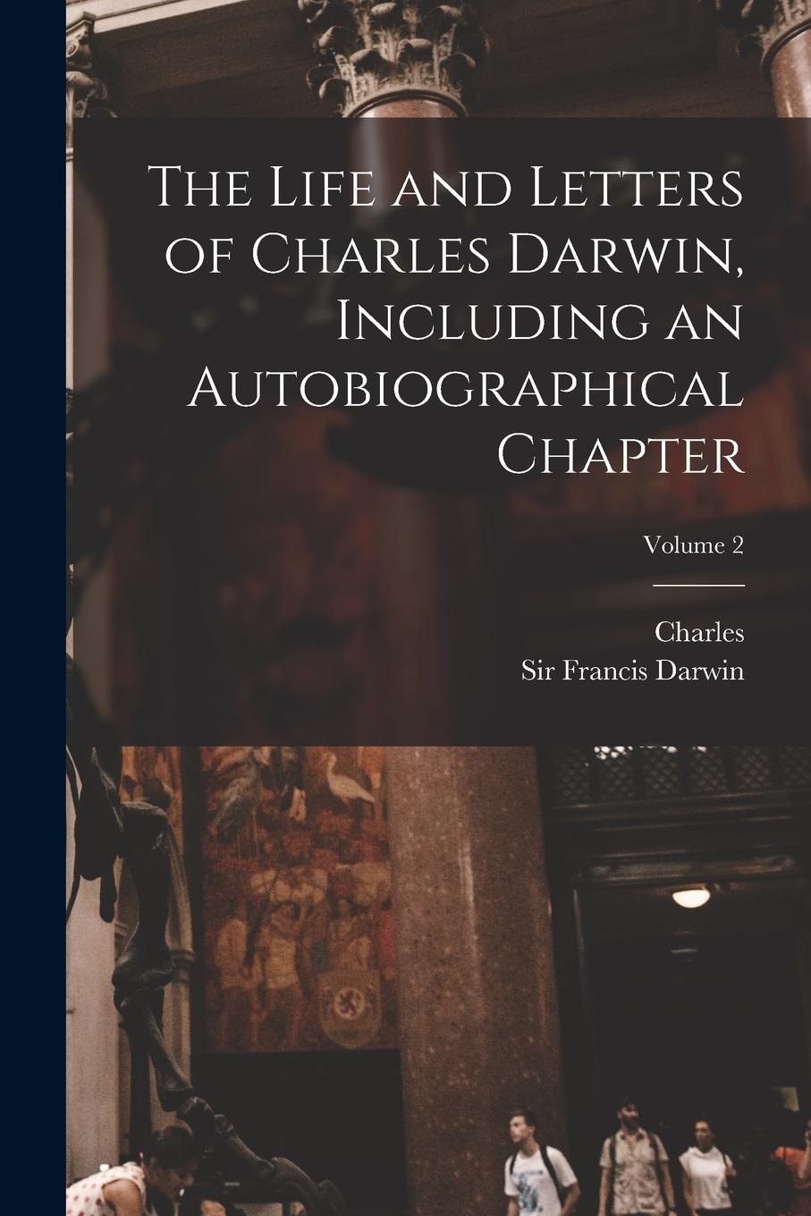 Vorderes Coverbild The Life and Letters of Charles Darwin, Including an Autobiographical Chapter; Volume 2
