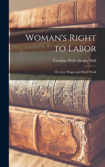 Vorderes Coverbild Woman's Right to Labor; or, Low Wages and Hard Work