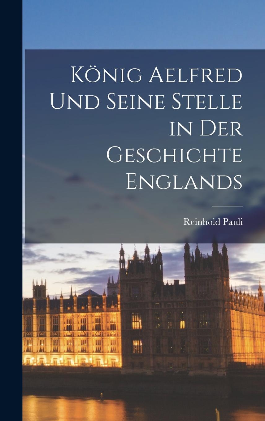 Vorderes Coverbild König Aelfred und Seine Stelle in der Geschichte Englands