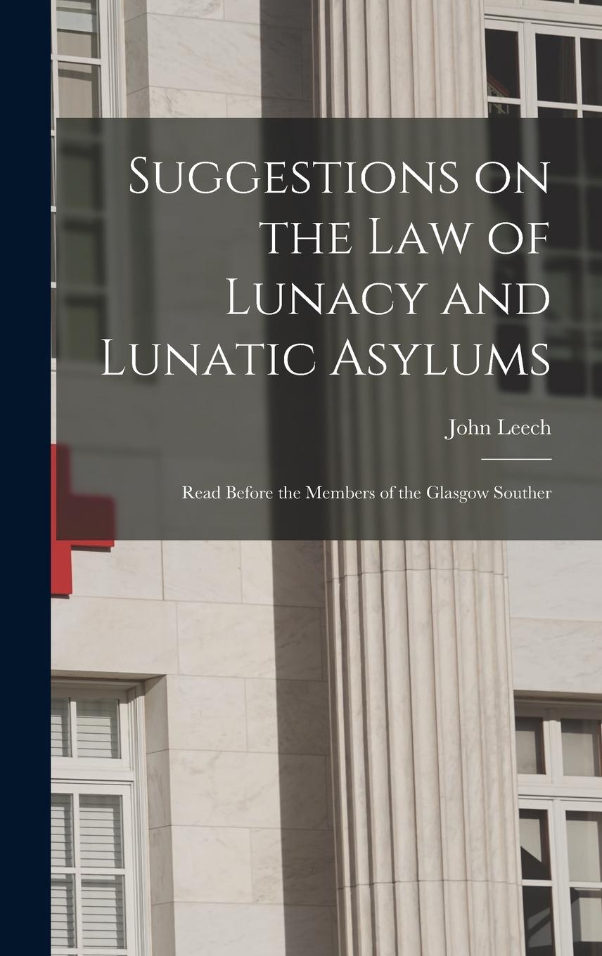 Vorderes Coverbild Suggestions on the Law of Lunacy and Lunatic Asylums: Read Before the Members of the Glasgow Souther