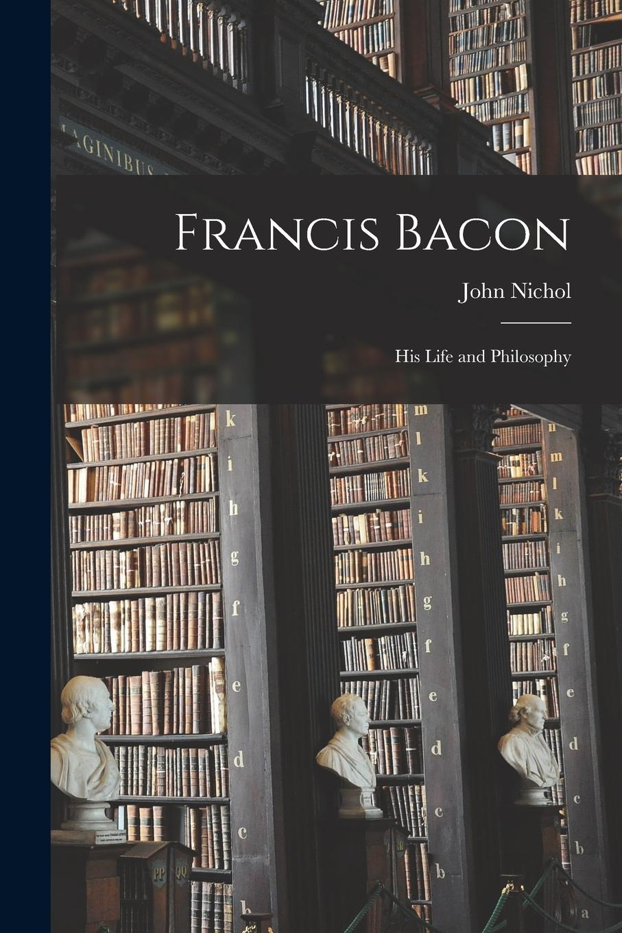 Vorderes Coverbild Francis Bacon: His Life and Philosophy
