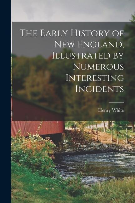 Vorderes Coverbild The Early History of New England, Illustrated by Numerous Interesting Incidents