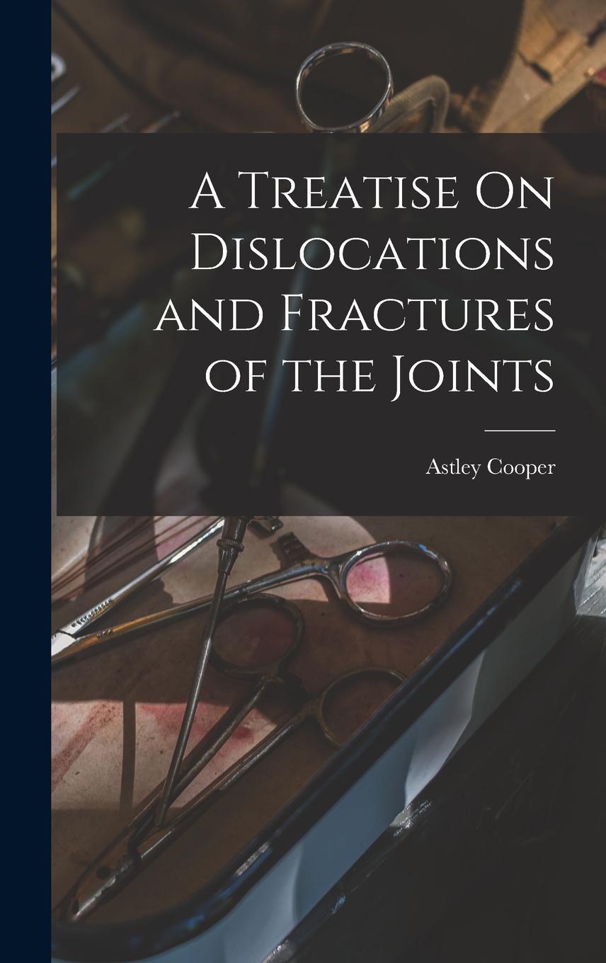 Vorderes Coverbild A Treatise On Dislocations and Fractures of the Joints