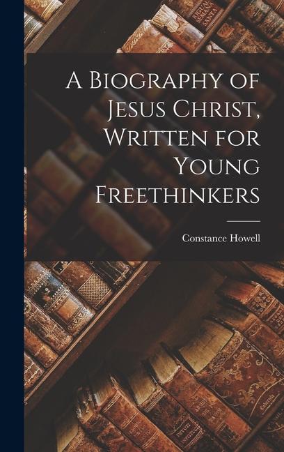 Vorderes Coverbild A Biography of Jesus Christ, Written for Young Freethinkers