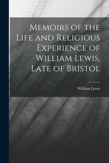 Vorderes Coverbild Memoirs of the Life and Religious Experience of William Lewis, Late of Bristol