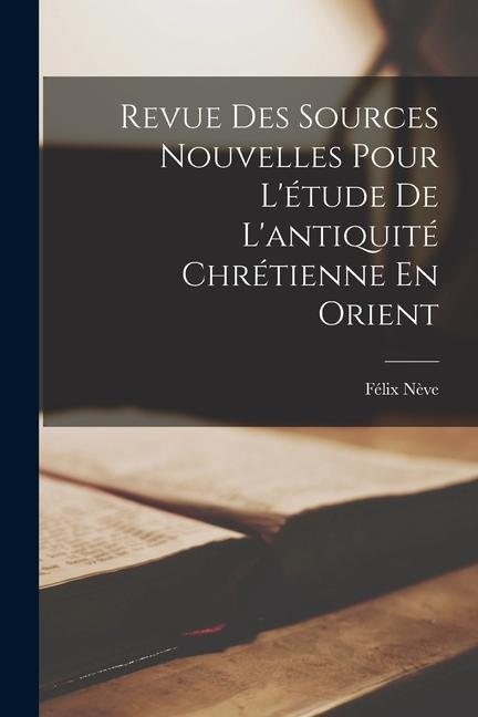 Vorderes Coverbild Revue Des Sources Nouvelles Pour L'étude De L'antiquité Chrétienne En Orient