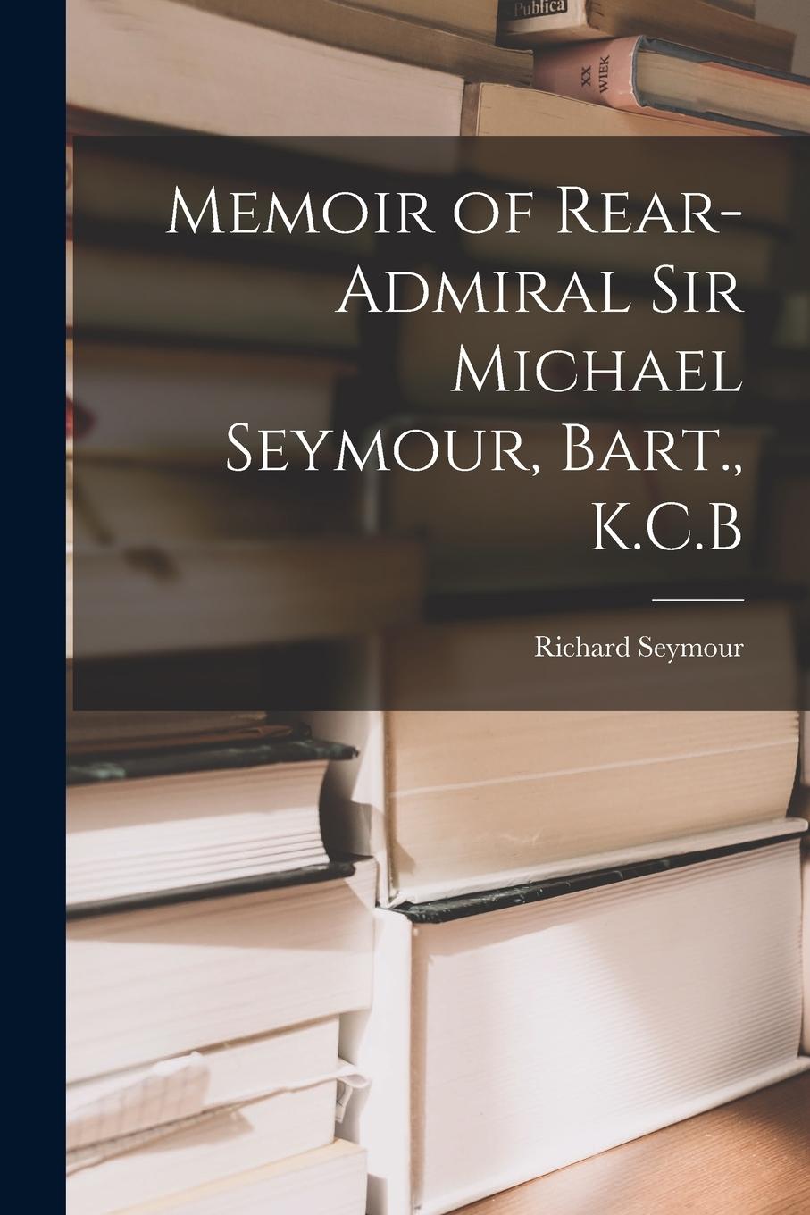 Vorderes Coverbild Memoir of Rear-Admiral Sir Michael Seymour, Bart., K.C.B
