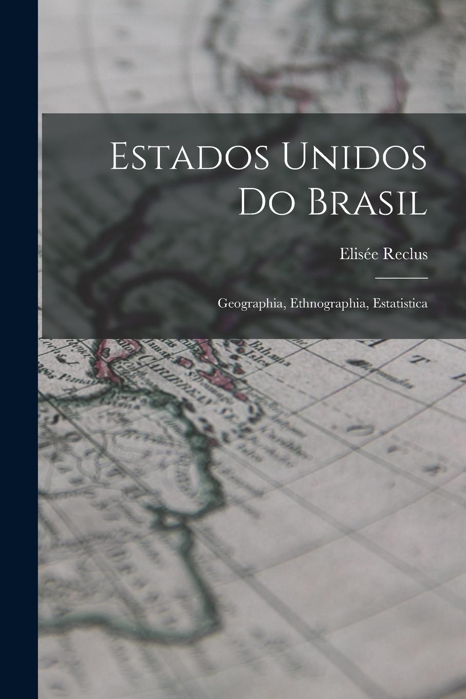 Vorderes Coverbild Estados Unidos Do Brasil: Geographia, Ethnographia, Estatistica