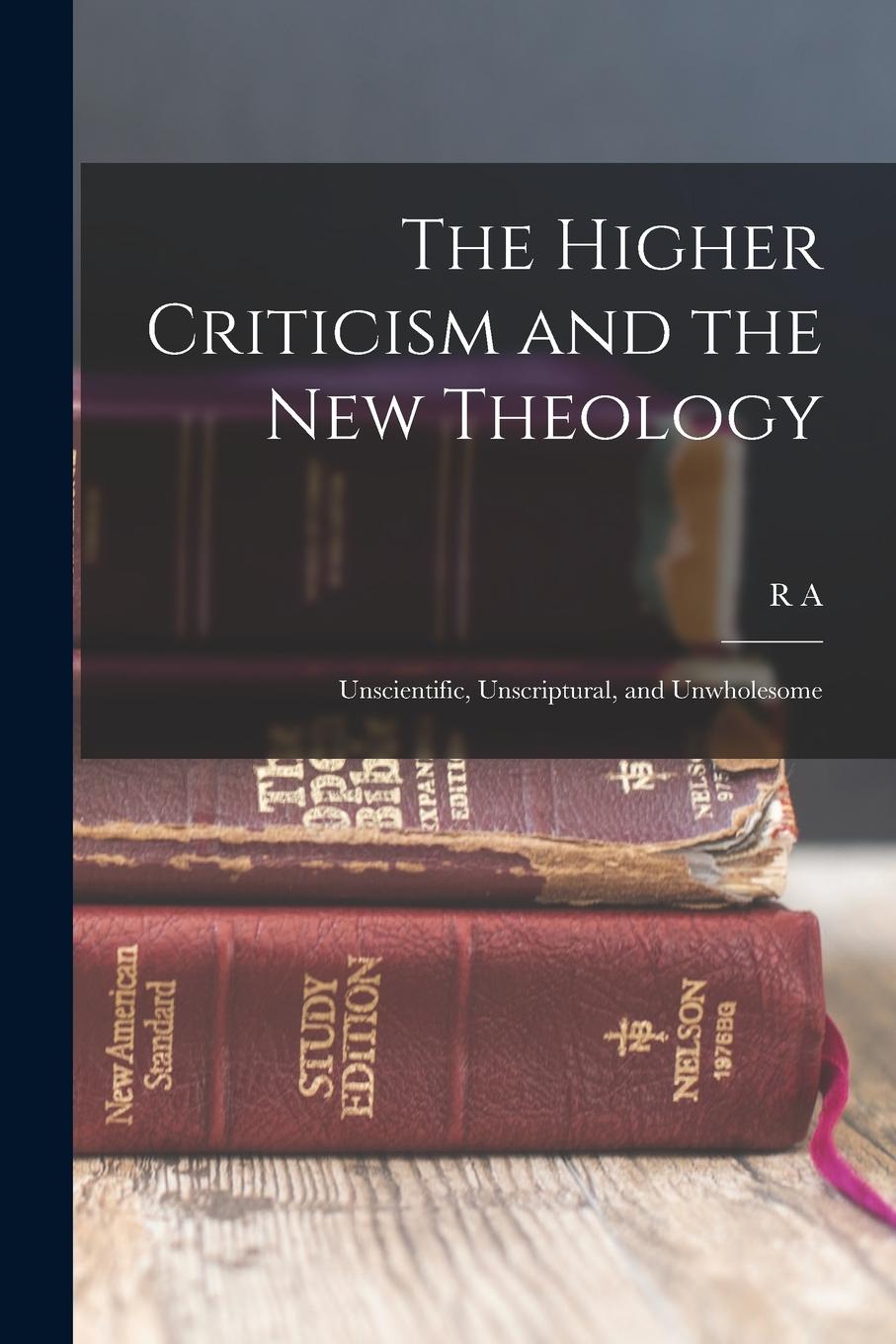 Vorderes Coverbild The Higher Criticism and the new Theology: Unscientific, Unscriptural, and Unwholesome