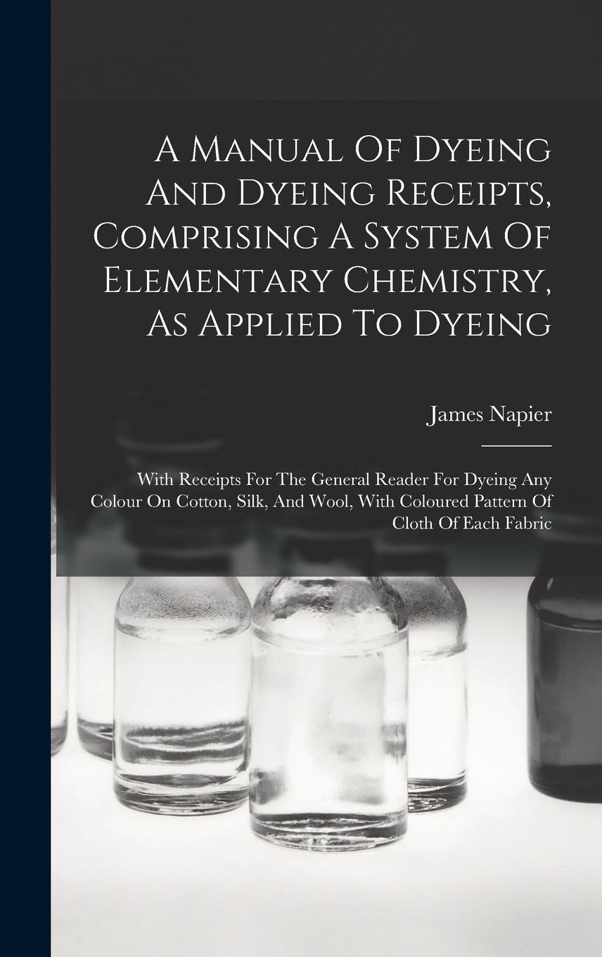 Vorderes Coverbild A Manual Of Dyeing And Dyeing Receipts, Comprising A System Of Elementary Chemistry, As Applied To Dyeing
