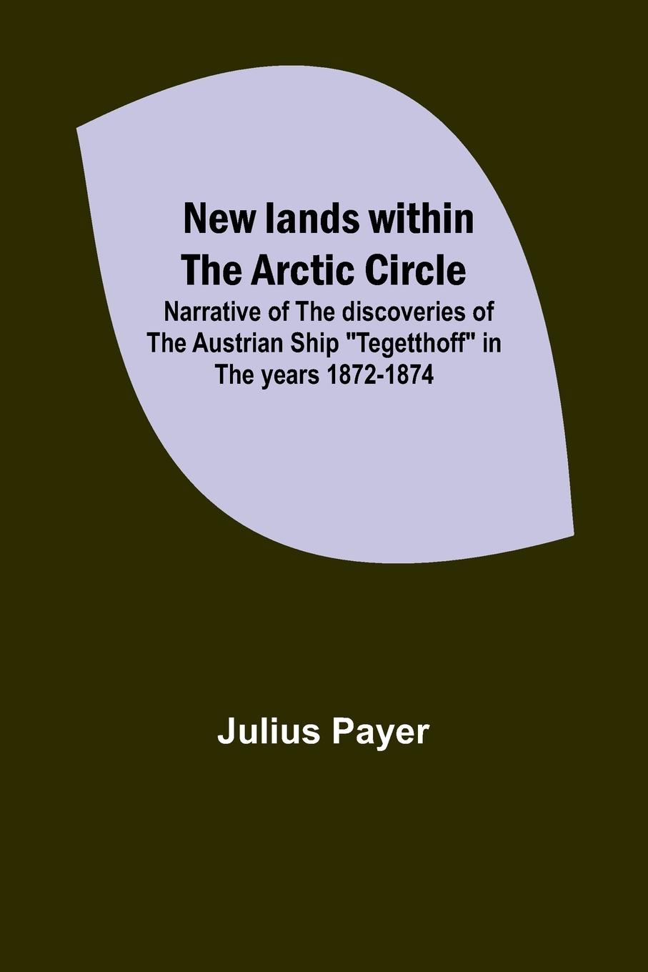 Vorderes Coverbild New lands within the Arctic circle ; Narrative of the discoveries of the Austrian ship "Tegetthoff" in the years 1872-1874