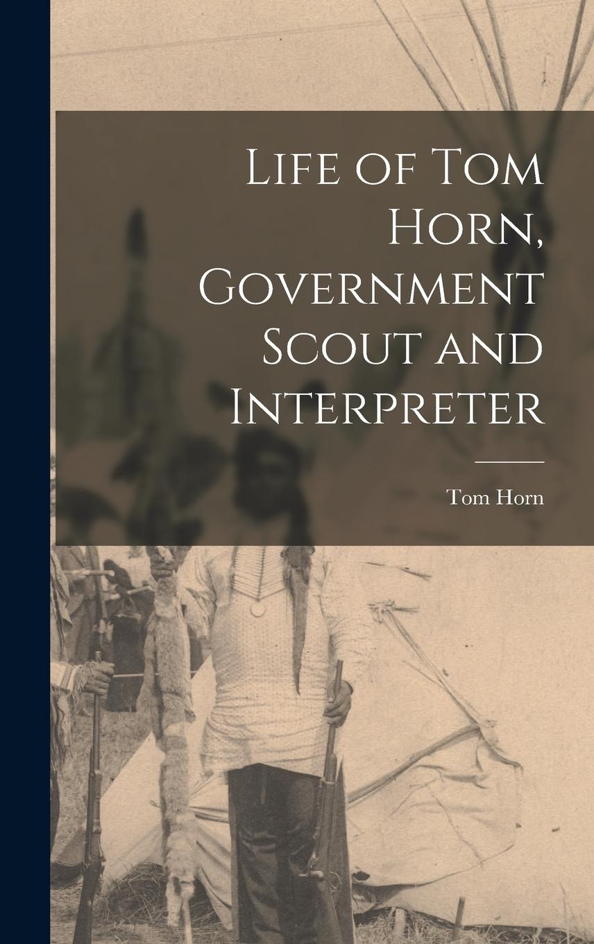 Vorderes Coverbild Life of Tom Horn, Government Scout and Interpreter